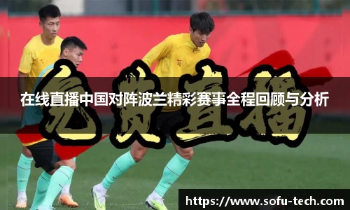 在线直播中国对阵波兰精彩赛事全程回顾与分析